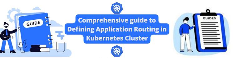 Comprehensive guide to Defining Application Routing in Kubernetes Cluster 