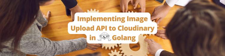 Implementing an Image Upload System to Cloudinary in Golang