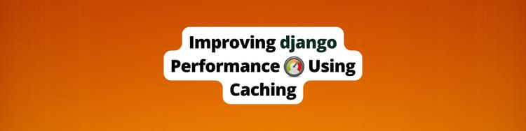 Improving Django Performance using Caching