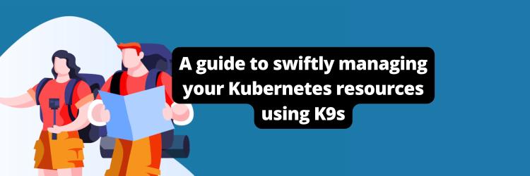 How to Manage Kubernetes Resources Using K9s
