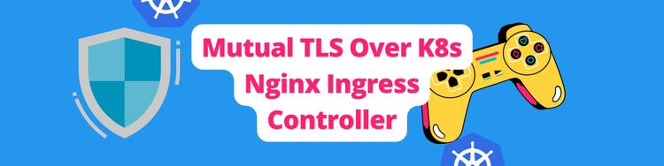 Apply Mutual TLS Over a Kubernetes Nginx Ingress Controller