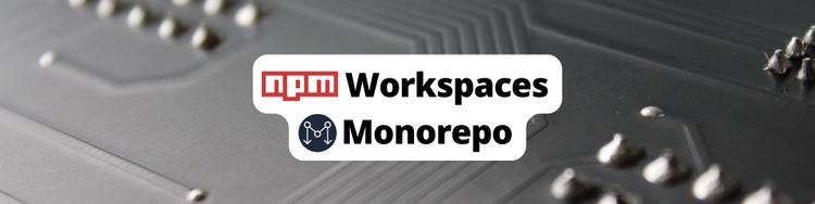Using `npm` Workspaces for Monorepo Management