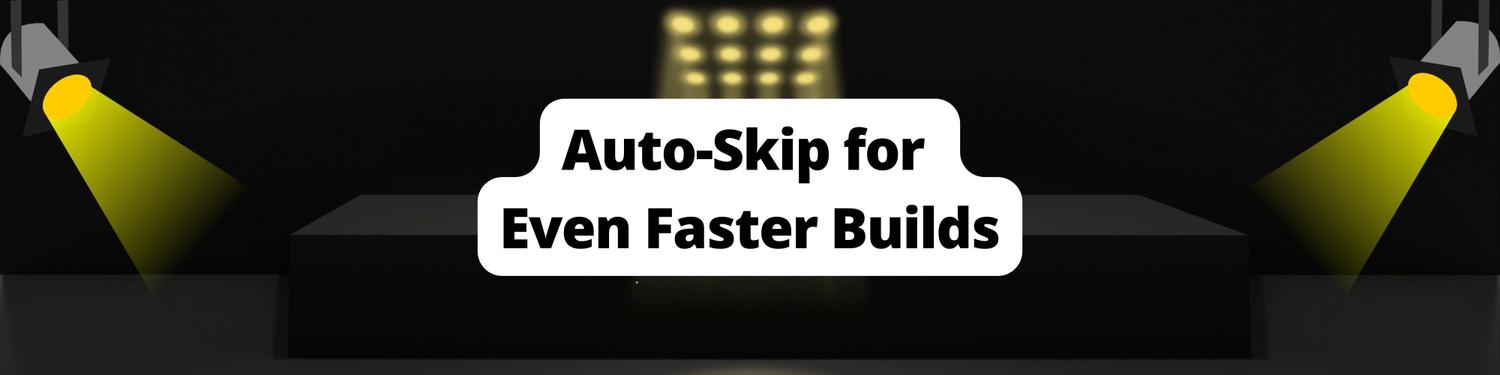 Introducing Auto-Skip for Even Faster Builds