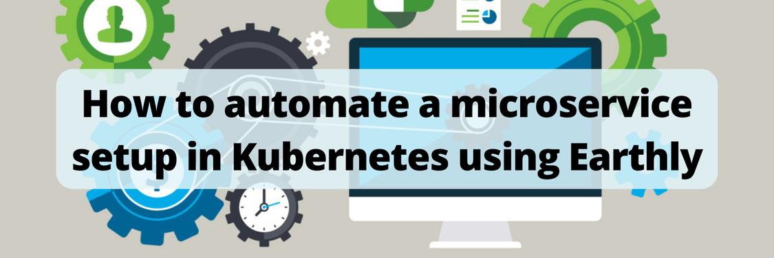 How to automate a microservice setup in Kubernetes using Earthly