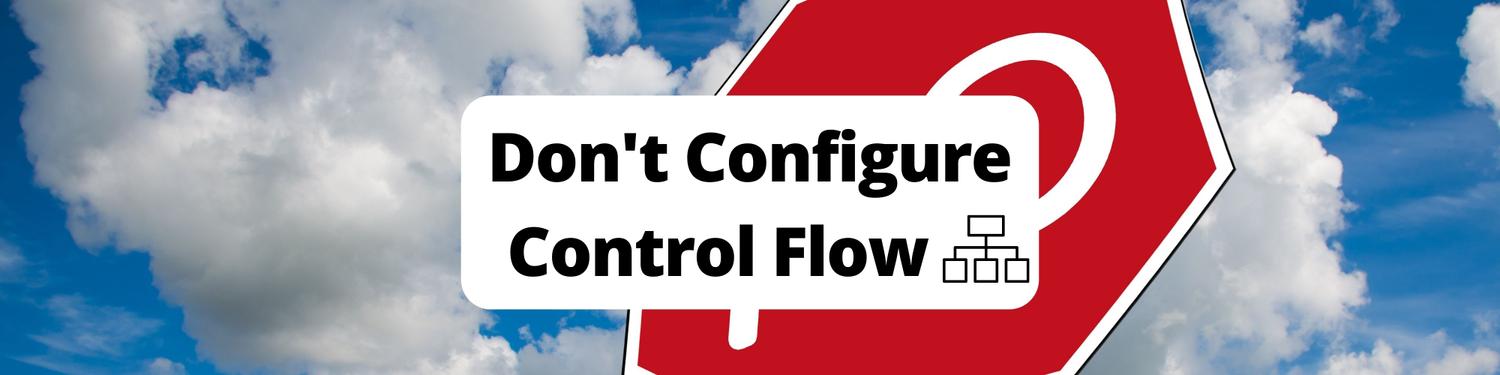 Don't Configure Control Flow