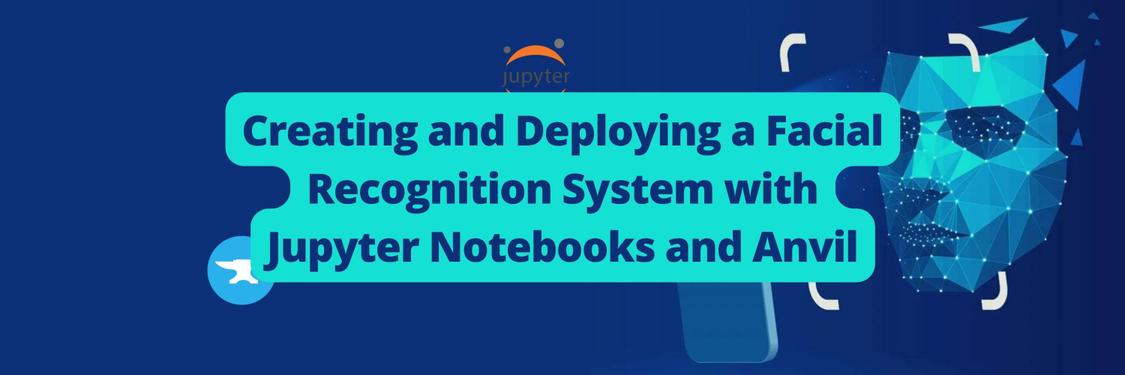 Creating and Deploying a Facial Recognition System with Jupyter Notebooks and Anvil