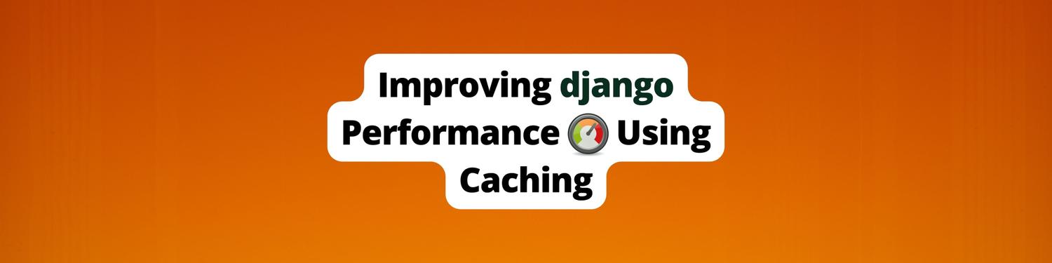 Improving Django Performance using Caching