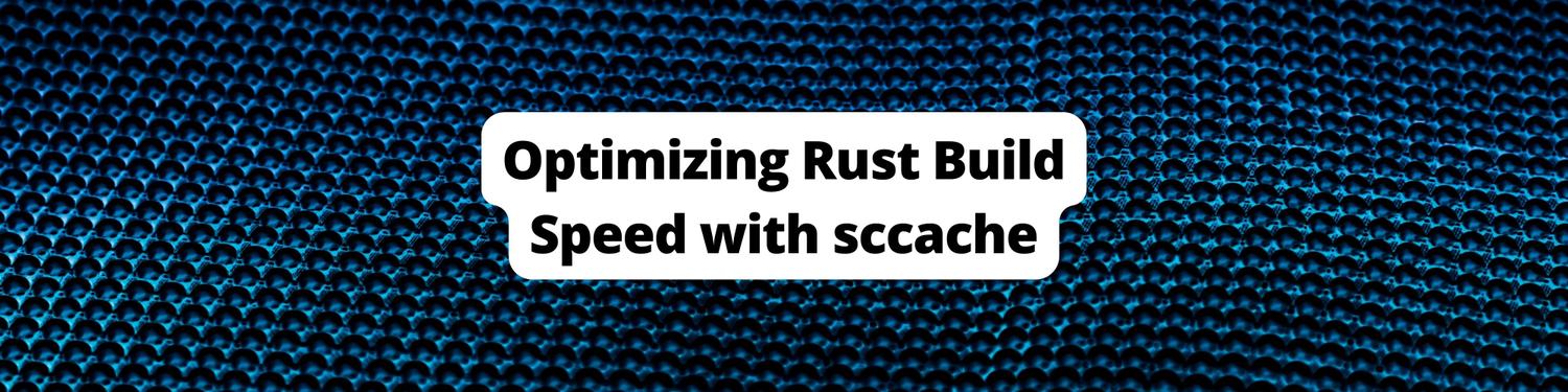 Optimizing Rust Build Speed with sccache