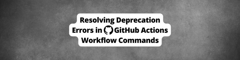 Resolving Deprecation Errors in GitHub Actions Due to the `set-output ...