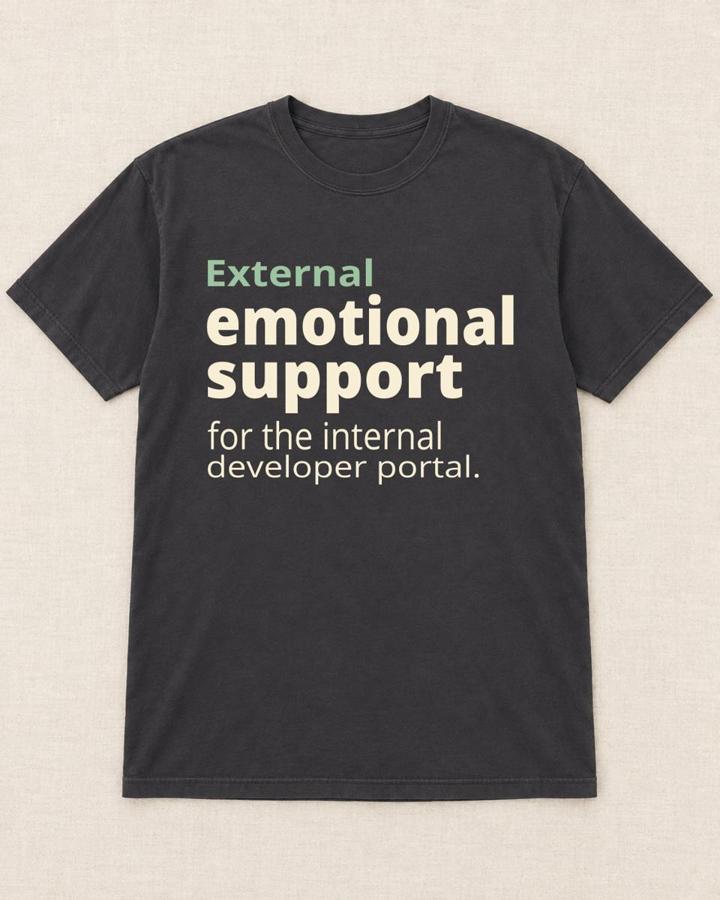 Shirt reading: External emotional support for the internal developer portal.