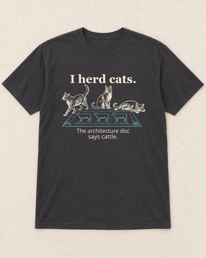 Shirt reading: I herd cats. The architecture doc says cattle.