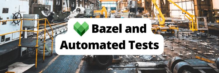 Using Bazel to Improve Your Automated Test Suite