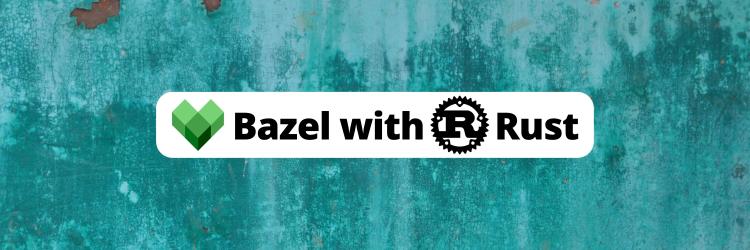Using Bazel with Rust to Build and Deploy an Application