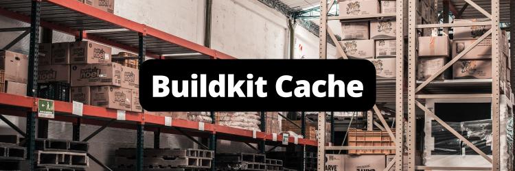 How to Speed Up Your Docker Build with BuildKit Cache