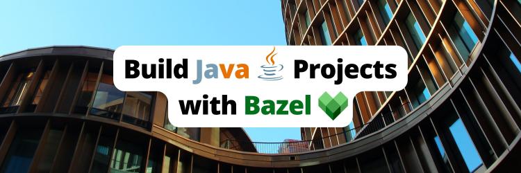 How to Build Java Projects with Bazel