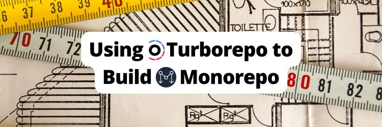 Using Turborepo to Build Your First Monorepo