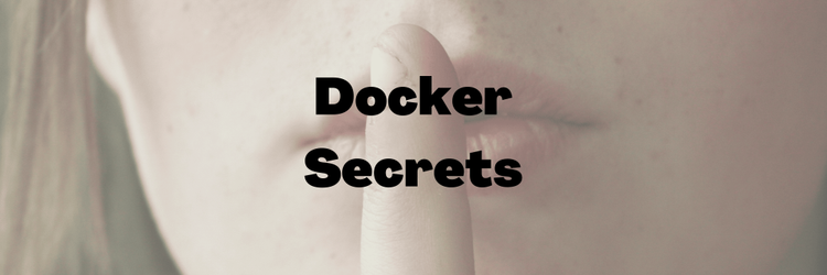 The Complete Guide to Docker Secrets