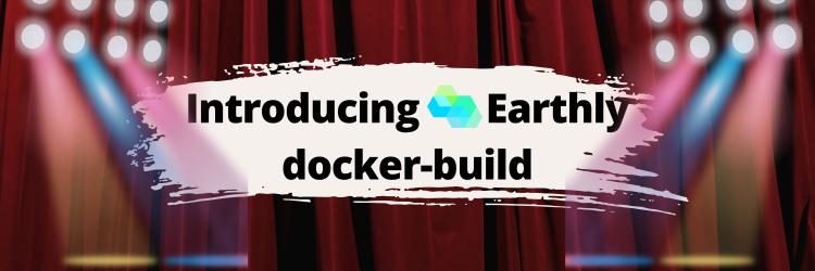 Introducing Earthly docker-build: Faster Docker Builds, Persistent Cache, Works with Any CI