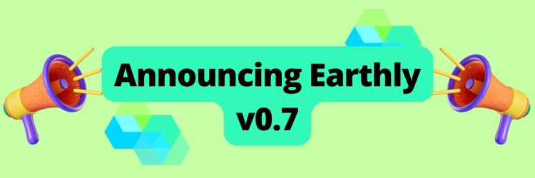 Announcing Earthly v0.7