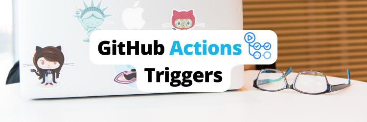 Exploring GitHub Actions Triggers