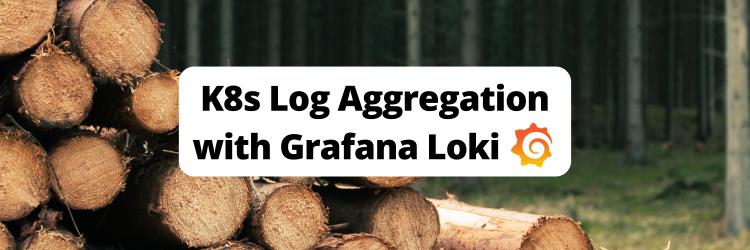 Log Aggregation with Grafana Loki on Kubernetes