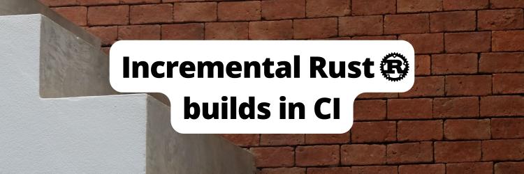 Incremental Rust builds in CI