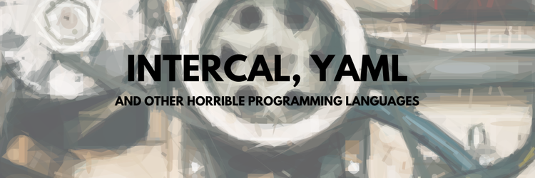 INTERCAL, YAML, And Other Horrible Programming Languages