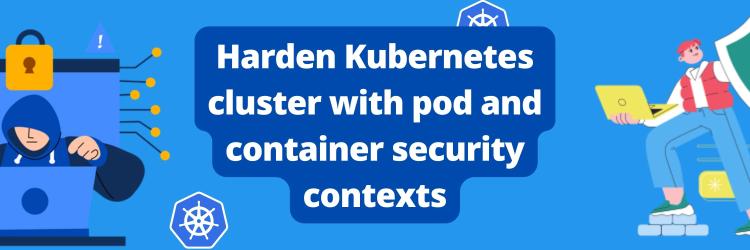 Harden Kubernetes cluster with pod and container security contexts