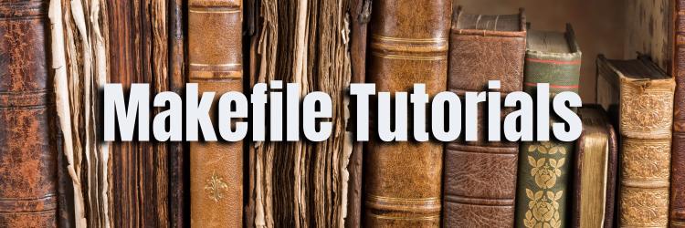 Makefile Tutorials and Examples to Build From