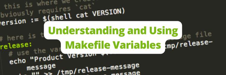 Understanding and Using Makefile Variables