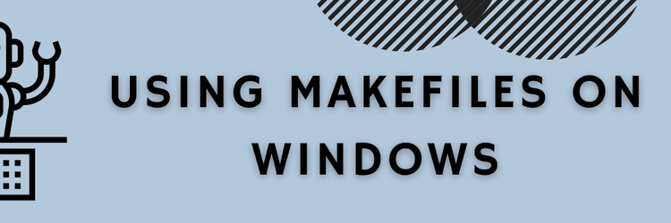 How To Use Makefiles on Windows