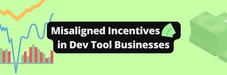 Misaligned Incentives in Dev Tool Businesses