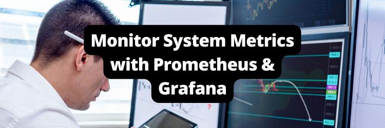 Monitoring System Metrics With Grafana and Prometheus