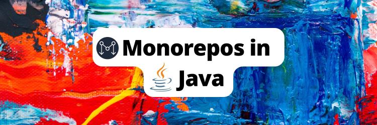 Building a Monorepo with Java