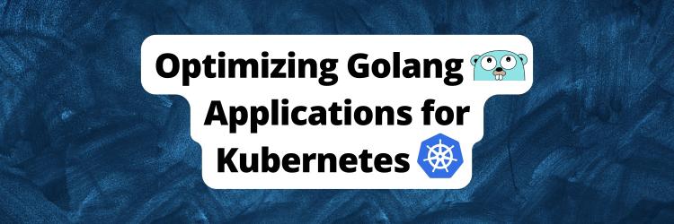 Optimizing Golang Applications for Kubernetes: Best Practices for Reducing Server Load