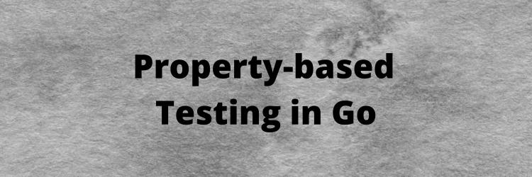 Property-Based Testing In Go