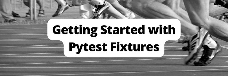 Getting Started With PyTest Fixtures
