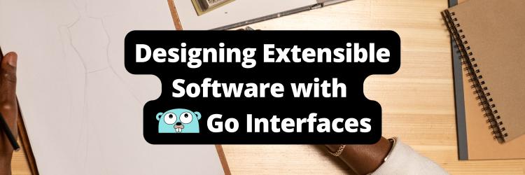 Designing Extensible Software with Go Interfaces