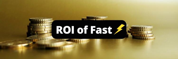A biased take on the ROI of fast