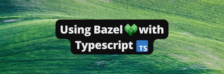 Using Bazel with TypeScript