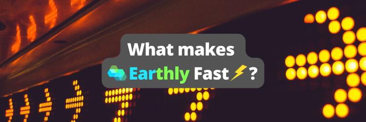 What makes Earthly fast