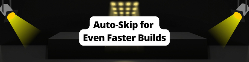 Introducing Auto-Skip for Even Faster Builds