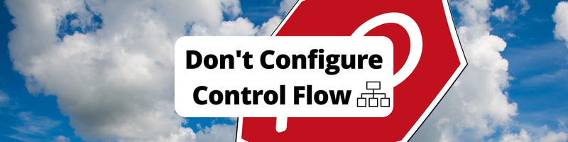 Don’t Configure Control Flow