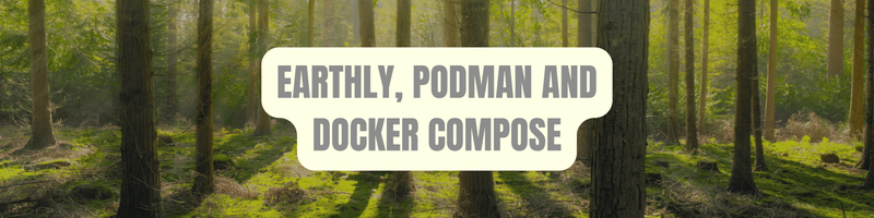 Earthly, Podman And Docker Compose