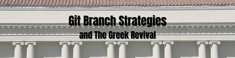 Git Branching Strategies and The Greek Revival