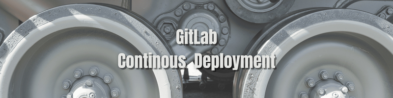Introduction to GitLab’s CI/CD for Continuous Deployments