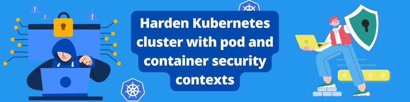 Harden Kubernetes cluster with pod and container security contexts