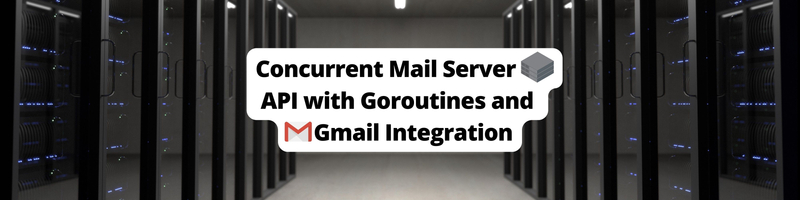 Building a Concurrent Mail Server API with Goroutines and Gmail Integration
