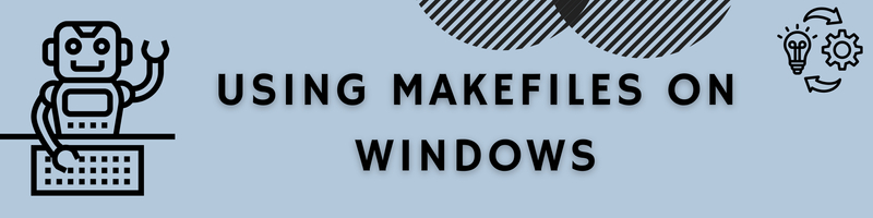 How To Use Makefiles on Windows