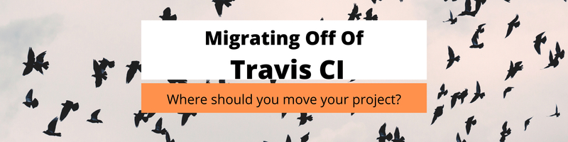 Migrating Your Open Source Builds Off Of Travis CI